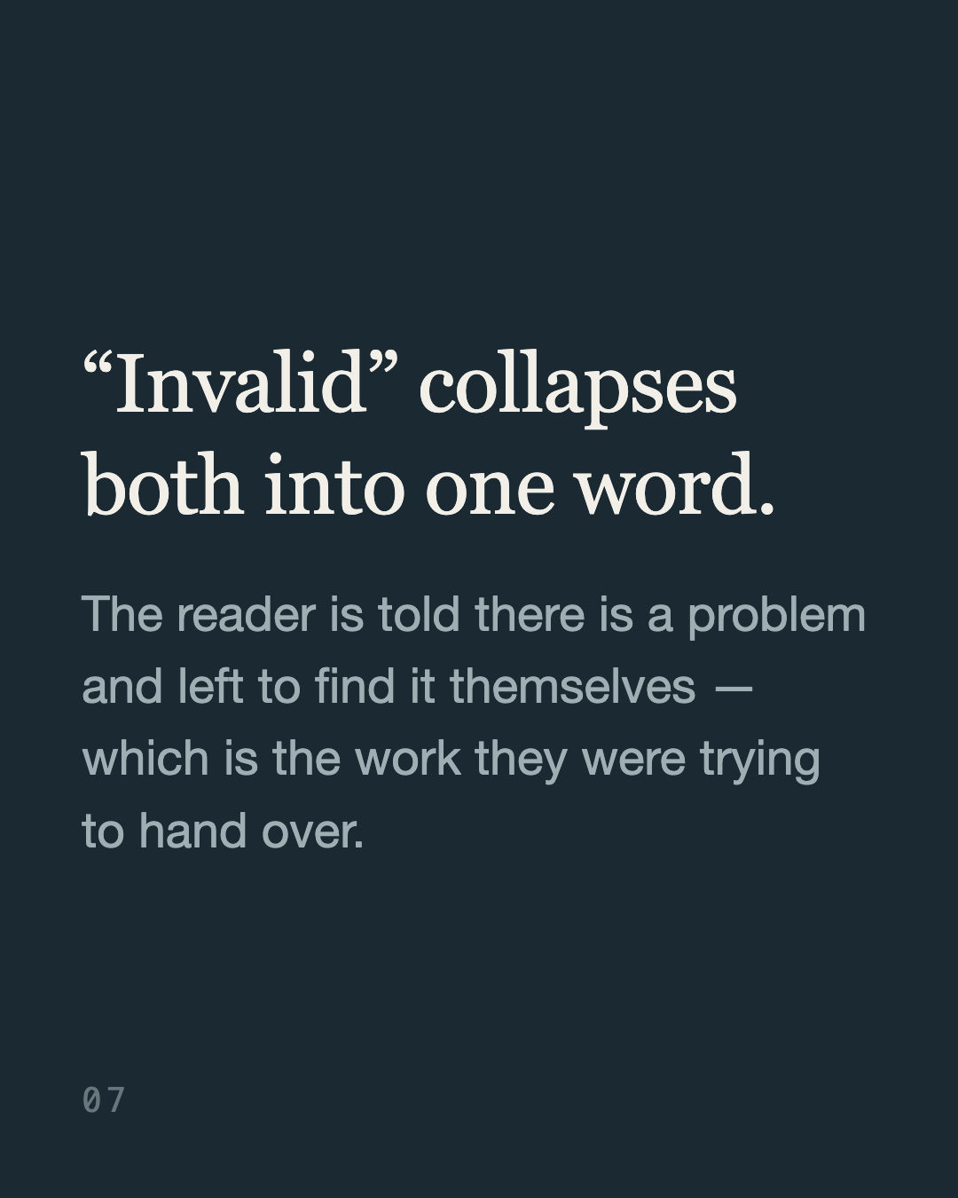 Slide 7: “‘Invalid’ collapses both into one word. The reader is told there is a problem and left to find it themselves — which is the work they were trying to hand over.”